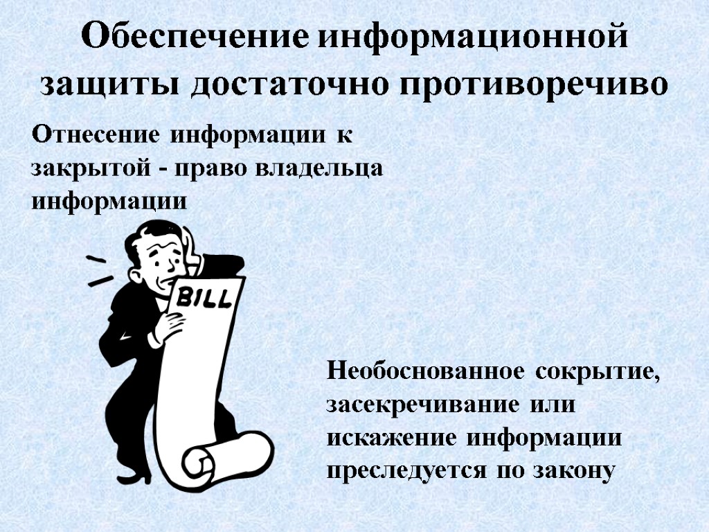 Обеспечение информационной защиты достаточно противоречиво Отнесение информации к закрытой - право владельца информации Необоснованное